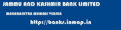 JAMMU AND KASHMIR BANK LIMITED  MAHARASHTRA MUMBAI VERSUA   banks information 